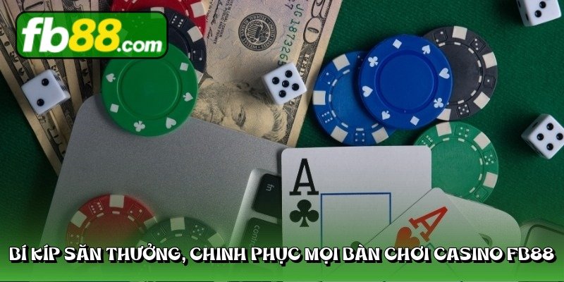 Bí kíp săn thưởng, chinh phục mọi bàn chơi casino FB88