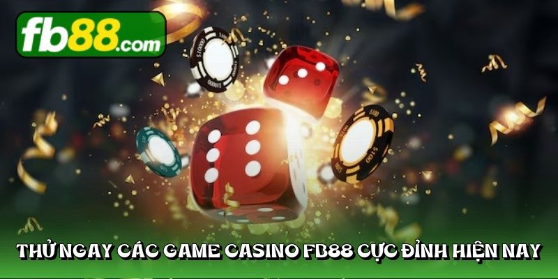 Thử ngay các game casino FB88 cực đỉnh hiện nay