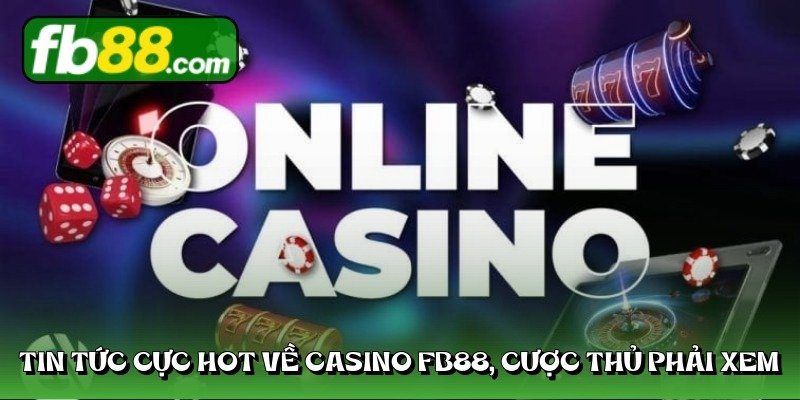 Tin tức cực hot về casino FB88, cược thủ phải xem