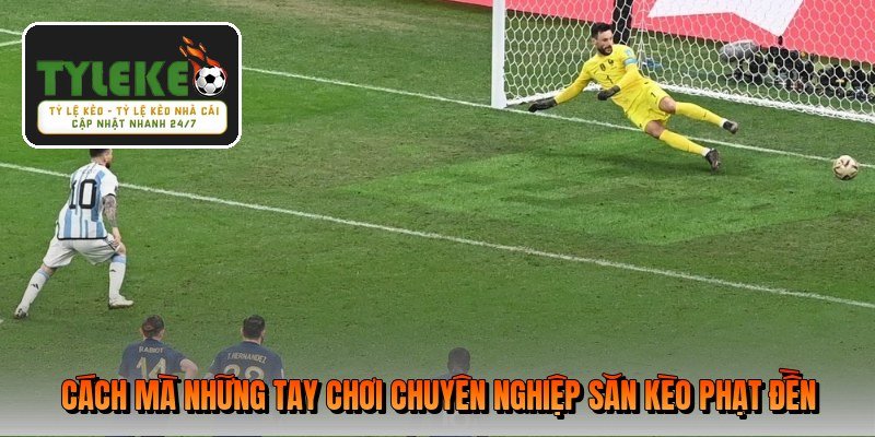 Cách mà những tay chơi chuyên nghiệp săn kèo phạt đền