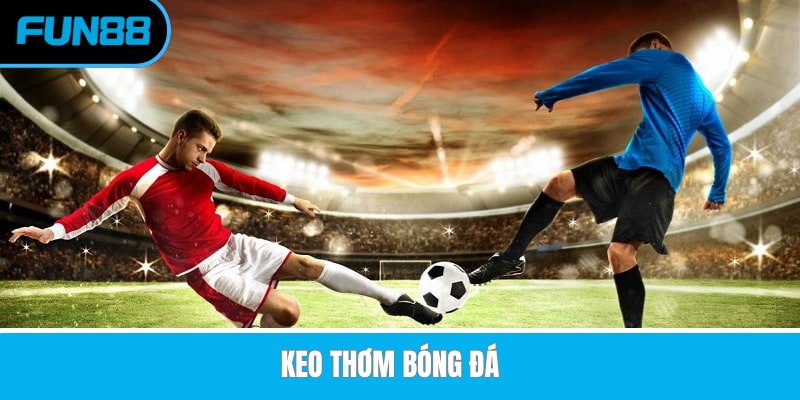 Kèo Thơm Bóng Đá - Bí Kíp Giành Chiến Thắng Tất Cả Ván Cược