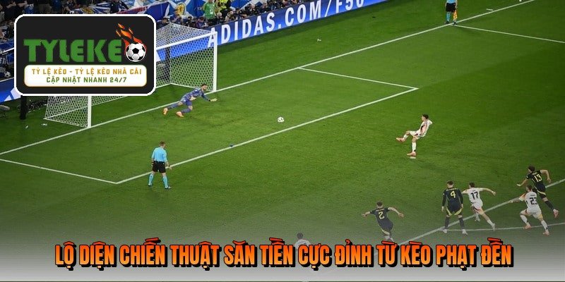 Lộ diện chiến thuật săn tiền cực đỉnh từ kèo phạt đền