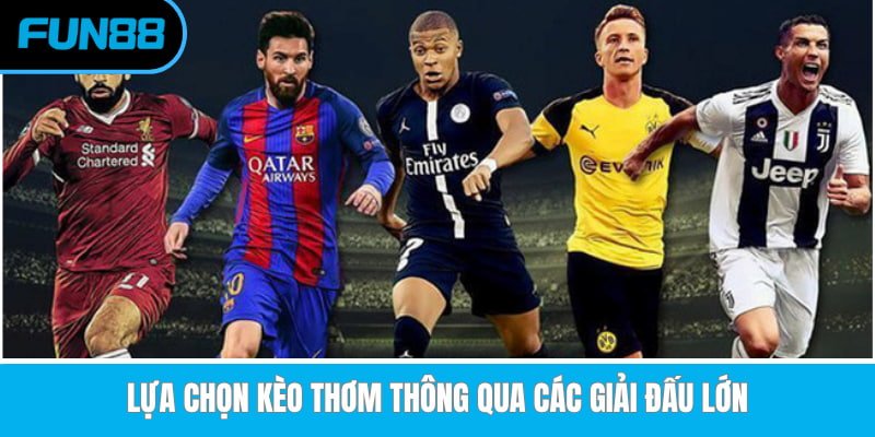 Lựa chọn kèo thơm thông qua các giải đấu lớn