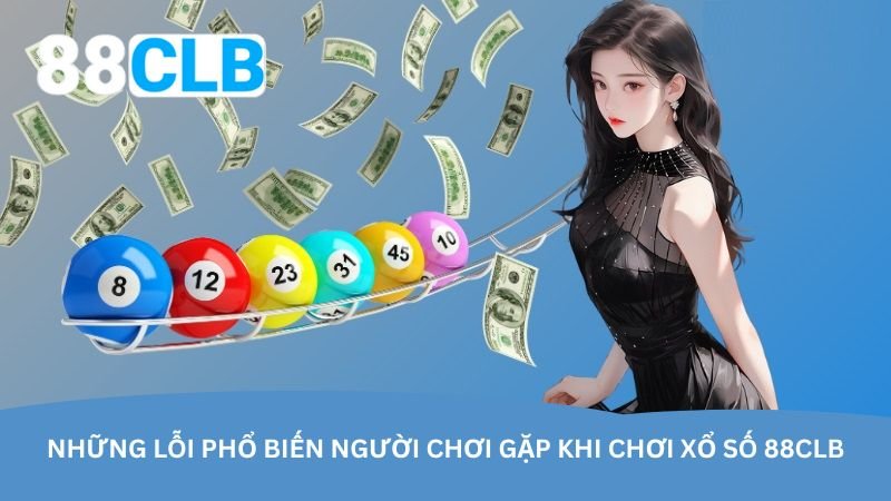 Những lỗi phổ biến người chơi gặp khi chơi Xổ số 88CLB