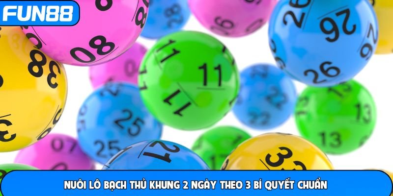 Nuôi lô bạch thủ khung 2 ngày theo 3 bí quyết chuẩn
