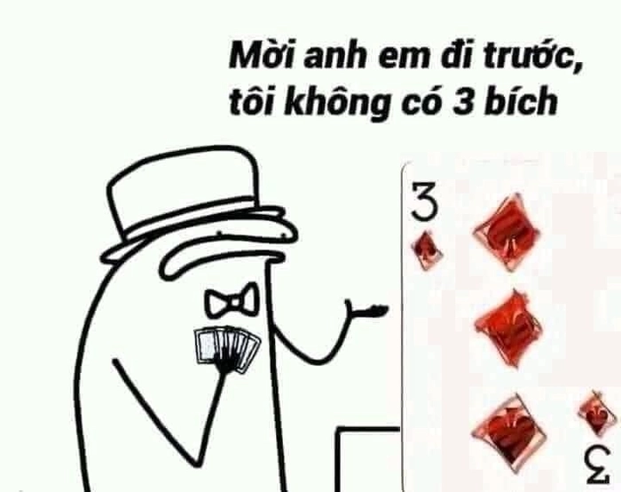 Meme tôi có 3 bích đúng chất xin đi trước