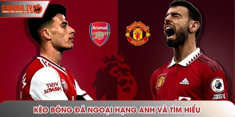 Kèo Ngoại hạng Anh – cập nhật kèo nhanh, soi thế trận rõ ràng từng vòng đấu